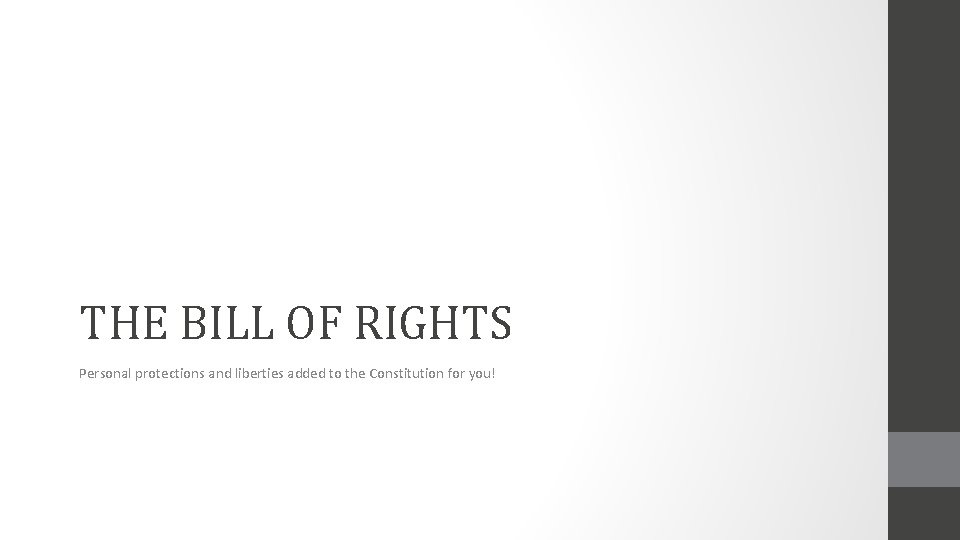 THE BILL OF RIGHTS Personal protections and liberties added to the Constitution for you!