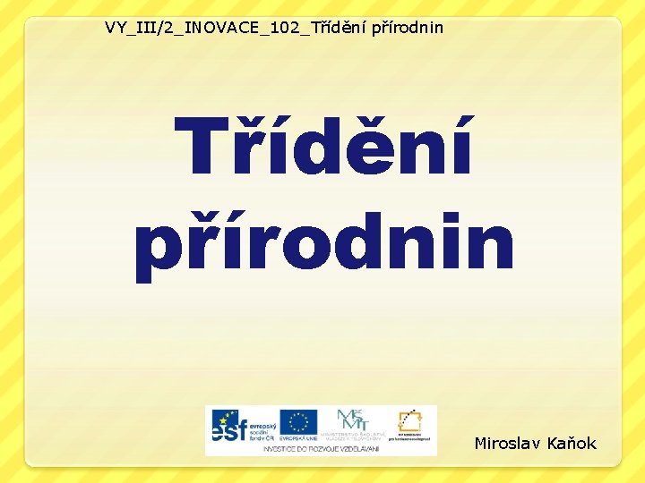 VY_III/2_INOVACE_102_Třídění přírodnin Miroslav Kaňok 