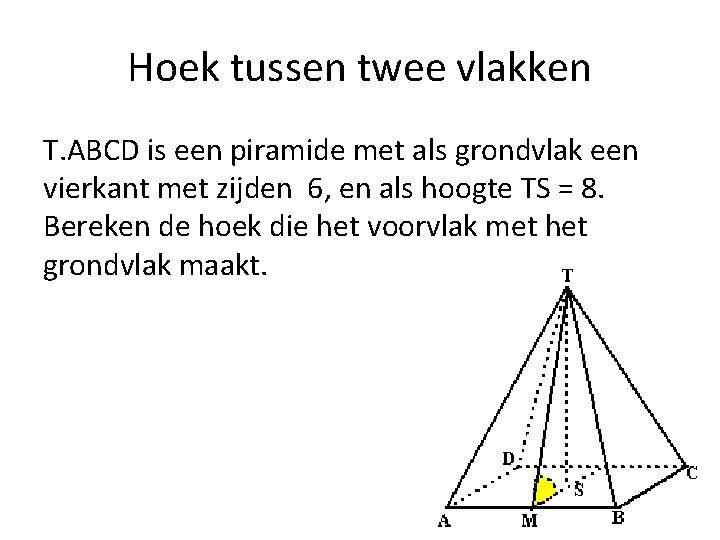 Hoek tussen twee vlakken T. ABCD is een piramide met als grondvlak een vierkant