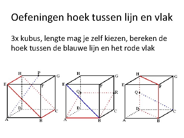 Oefeningen hoek tussen lijn en vlak 3 x kubus, lengte mag je zelf kiezen,