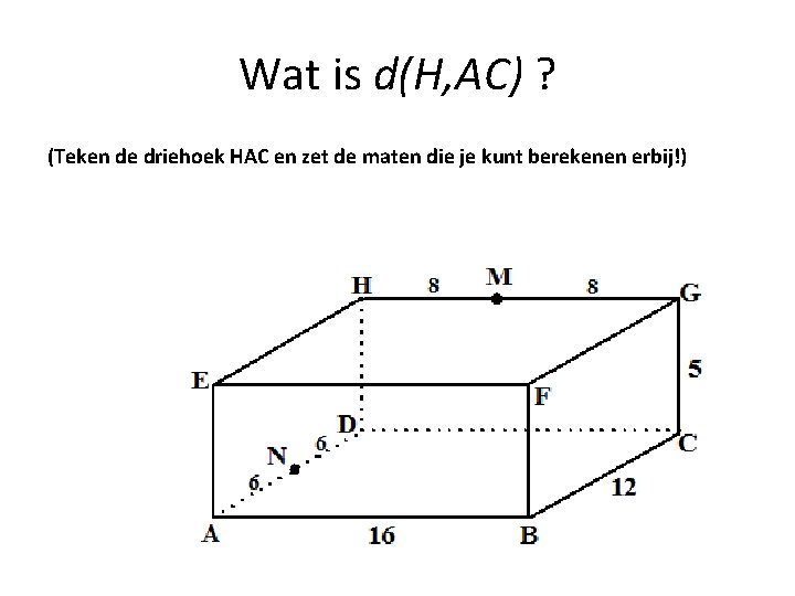 Wat is d(H, AC) ? (Teken de driehoek HAC en zet de maten die