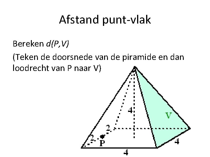 Afstand punt-vlak Bereken d(P, V) (Teken de doorsnede van de piramide en dan loodrecht
