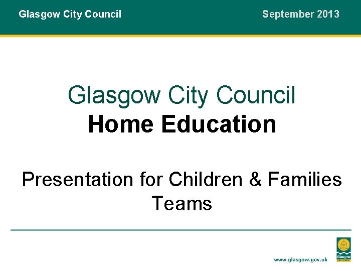 Glasgow City Council September 2013 Glasgow City Council Home Education Presentation for Children &