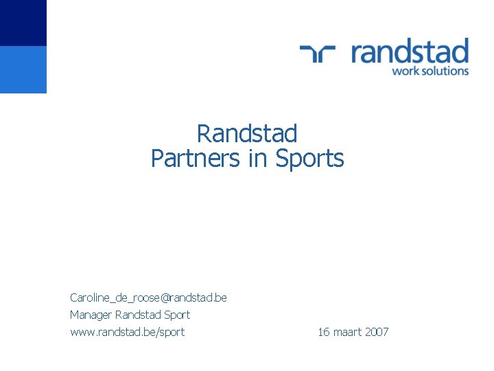 Randstad Partners in Sports Caroline_de_roose@randstad. be Manager Randstad Sport www. randstad. be/sport 16 maart