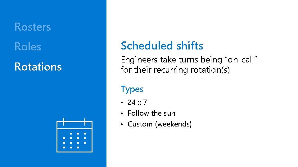 Rosters Roles Rotations Scheduled shifts Engineers take turns being “on-call” for their recurring rotation(s)