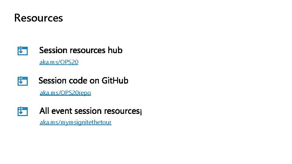 Resources aka. ms/OPS 20 repo aka. ms/mymsignitethetour 