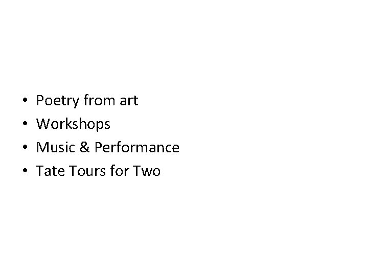  • • Poetry from art Workshops Music & Performance Tate Tours for Two