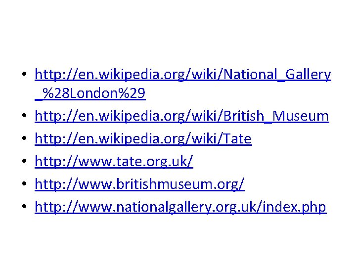  • http: //en. wikipedia. org/wiki/National_Gallery _%28 London%29 • http: //en. wikipedia. org/wiki/British_Museum •