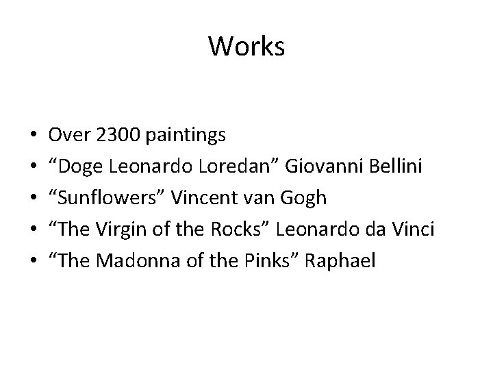 Works • • • Over 2300 paintings “Doge Leonardo Loredan” Giovanni Bellini “Sunflowers” Vincent