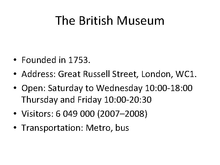 The British Museum • Founded in 1753. • Address: Great Russell Street, London, WC