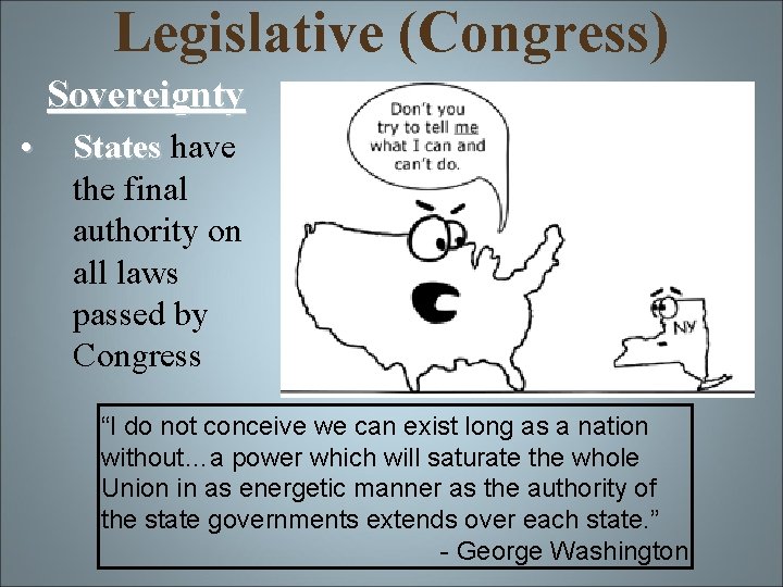 Legislative (Congress) Sovereignty • States have the final authority on all laws passed by