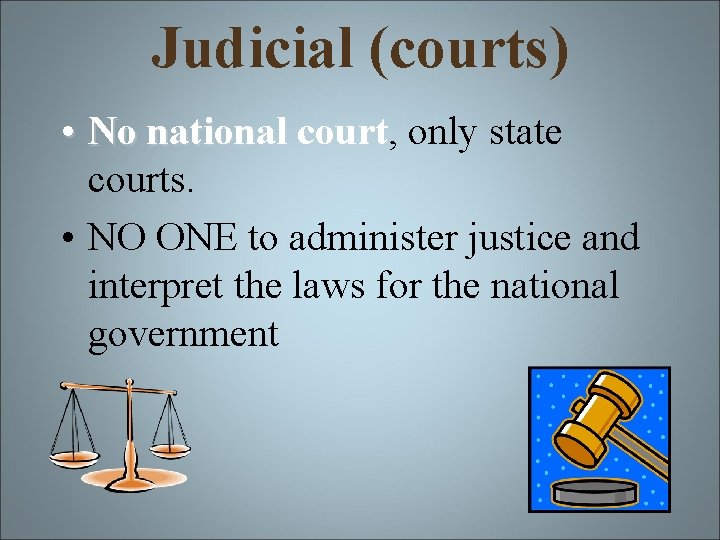 Judicial (courts) • No national court, court only state courts. • NO ONE to