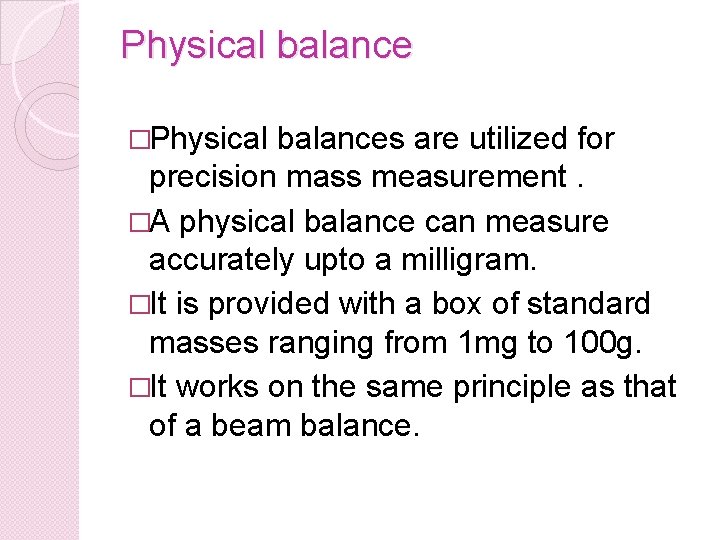 Physical balance �Physical balances are utilized for precision mass measurement. �A physical balance can