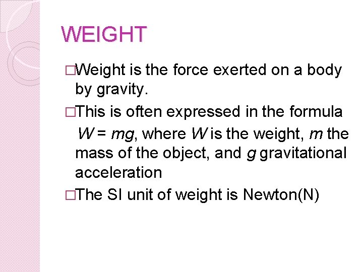 WEIGHT �Weight is the force exerted on a body by gravity. �This is often