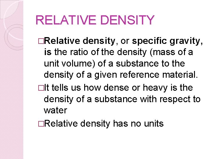 RELATIVE DENSITY �Relative density, or specific gravity, is the ratio of the density (mass