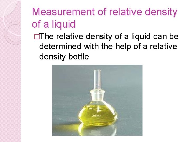 Measurement of relative density of a liquid �The relative density of a liquid can