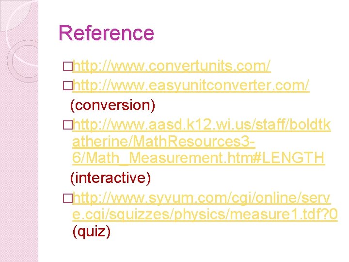 Reference �http: //www. convertunits. com/ �http: //www. easyunitconverter. com/ (conversion) �http: //www. aasd. k