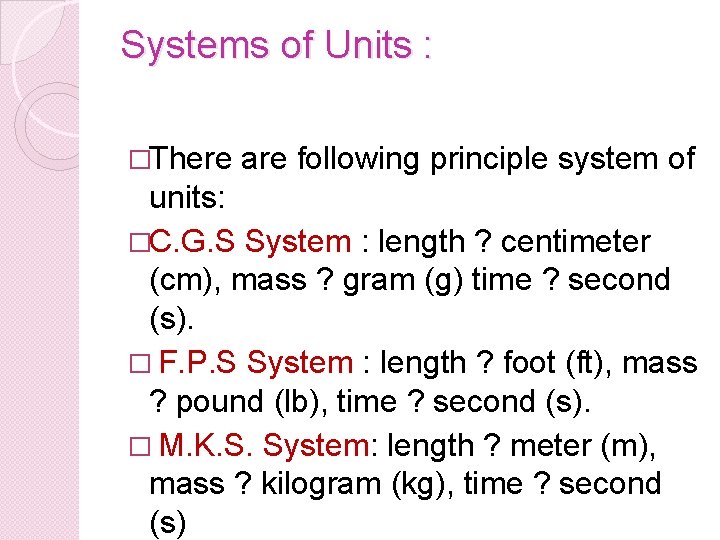 Systems of Units : �There are following principle system of units: �C. G. S