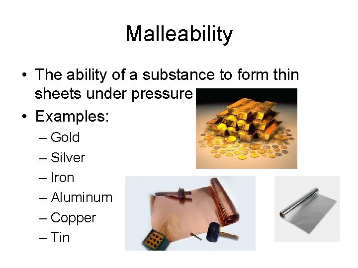 Malleability • The ability of a substance to form thin sheets under pressure •