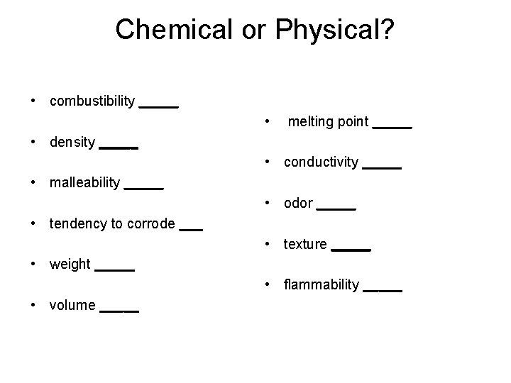 Chemical or Physical? • combustibility _____ • melting point _____ • density _____ •