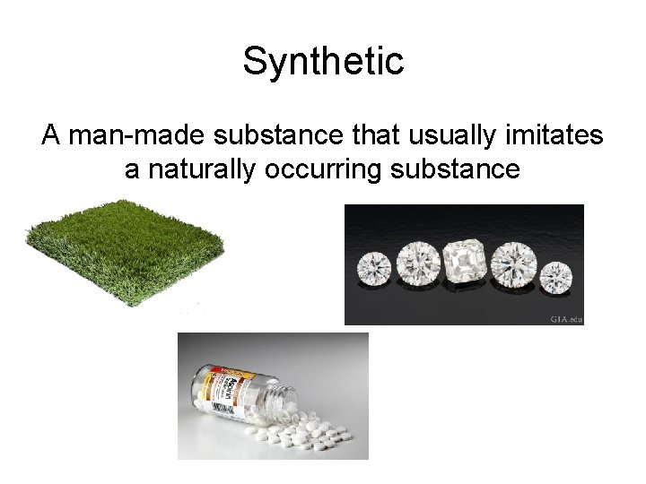 Synthetic A man-made substance that usually imitates a naturally occurring substance 