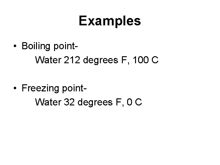 Examples • Boiling point. Water 212 degrees F, 100 C • Freezing point. Water