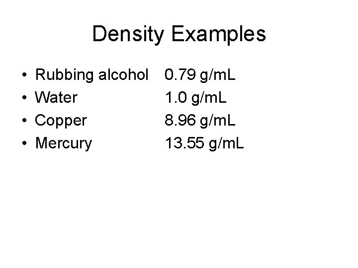 Density Examples • • Rubbing alcohol Water Copper Mercury 0. 79 g/m. L 1.