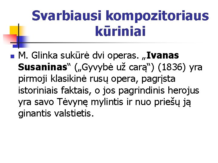 Svarbiausi kompozitoriaus kūriniai n M. Glinka sukūrė dvi operas. „Ivanas Susaninas“ („Gyvybė už carą“)