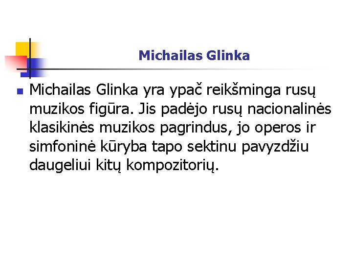 Michailas Glinka n Michailas Glinka yra ypač reikšminga rusų muzikos figūra. Jis padėjo rusų