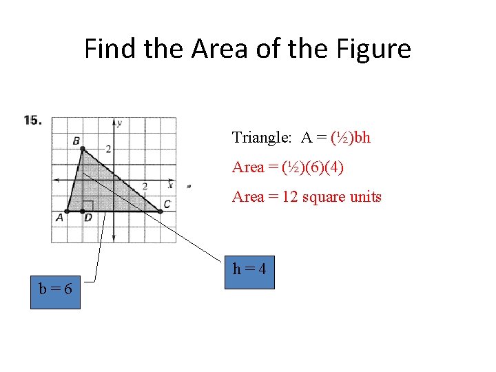 Find the Area of the Figure Triangle: A = (½)bh Area = (½)(6)(4) Area