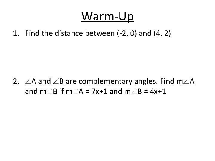 Warm-Up 1. Find the distance between (-2, 0) and (4, 2) 2. A and