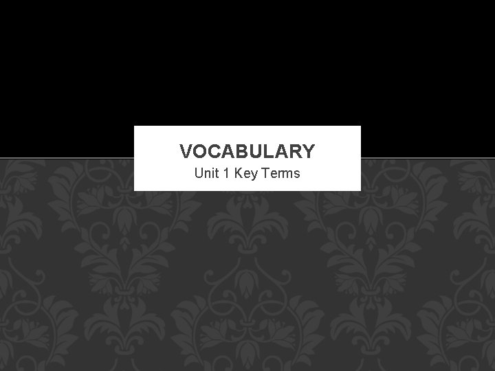 VOCABULARY Unit 1 Key Terms 