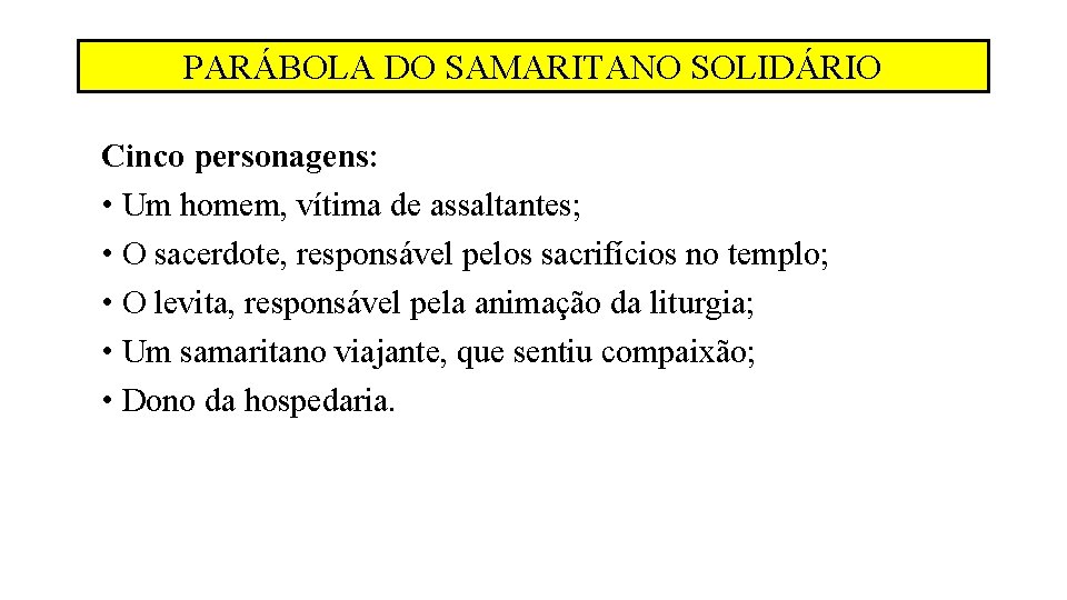 PARÁBOLA DO SAMARITANO SOLIDÁRIO O Bom Samaritano Cinco personagens: • Um homem, vítima de PARÁBOLA DO SAMARITANO SOLIDÁRIO O Bom Samaritano Cinco personagens: • Um homem, vítima de