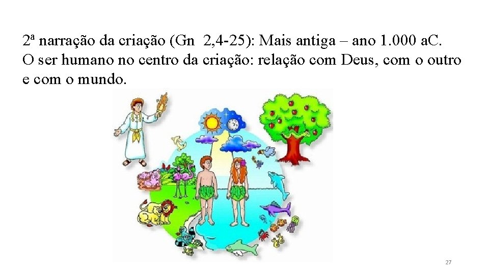 2ª narração da criação (Gn 2, 4 25): Mais antiga – ano 1. 000 2ª narração da criação (Gn 2, 4 25): Mais antiga – ano 1. 000