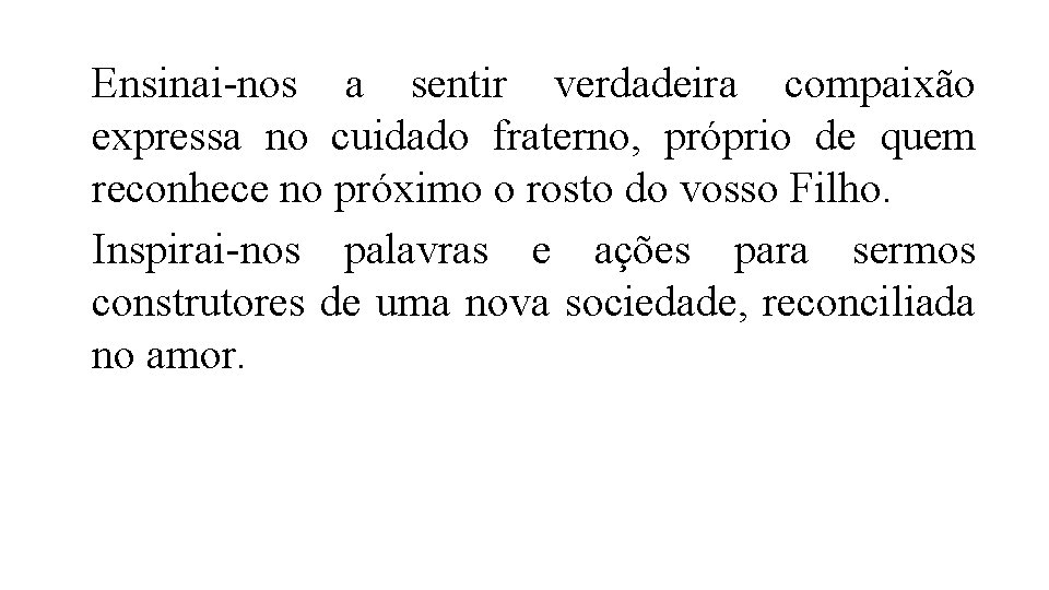 Ensinai nos a sentir verdadeira compaixão Oração expressa no cuidado fraterno, próprio de quem Ensinai nos a sentir verdadeira compaixão Oração expressa no cuidado fraterno, próprio de quem