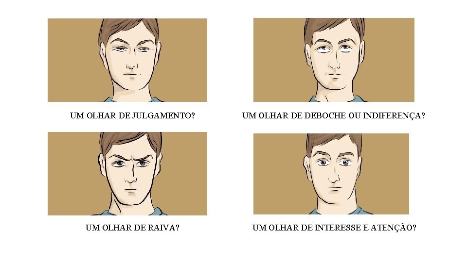 UM OLHAR DE JULGAMENTO? UM OLHAR DE DEBOCHE OU INDIFERENÇA? UM OLHAR DE RAIVA? UM OLHAR DE JULGAMENTO? UM OLHAR DE DEBOCHE OU INDIFERENÇA? UM OLHAR DE RAIVA?