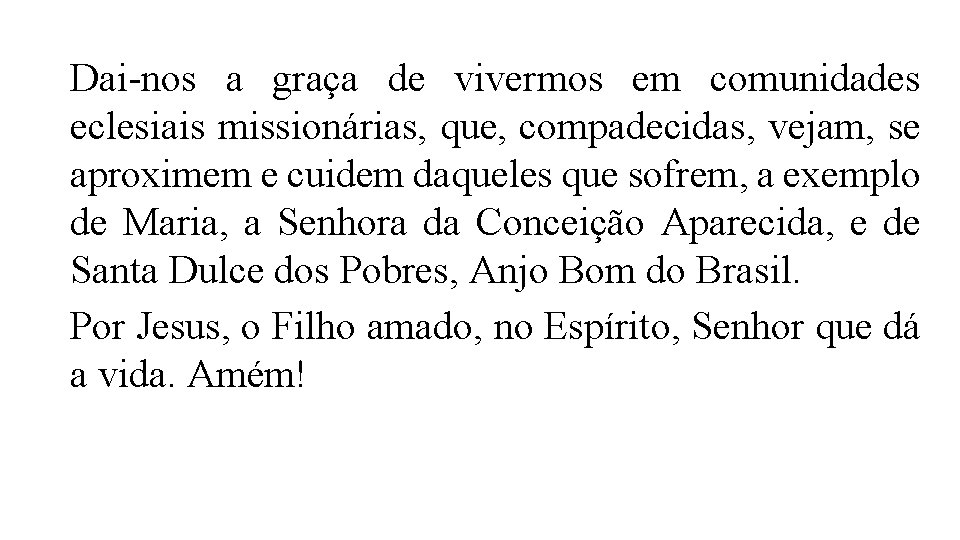 Dai nos a graça de vivermos em comunidades Oração eclesiais missionárias, que, compadecidas, vejam, Dai nos a graça de vivermos em comunidades Oração eclesiais missionárias, que, compadecidas, vejam,