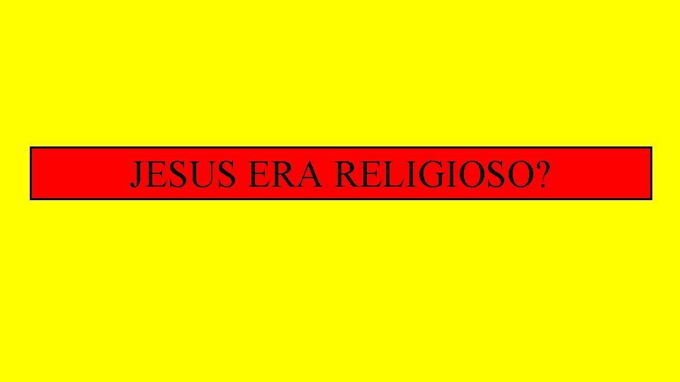 JESUS ERA RELIGIOSO? JESUS ERA RELIGIOSO?