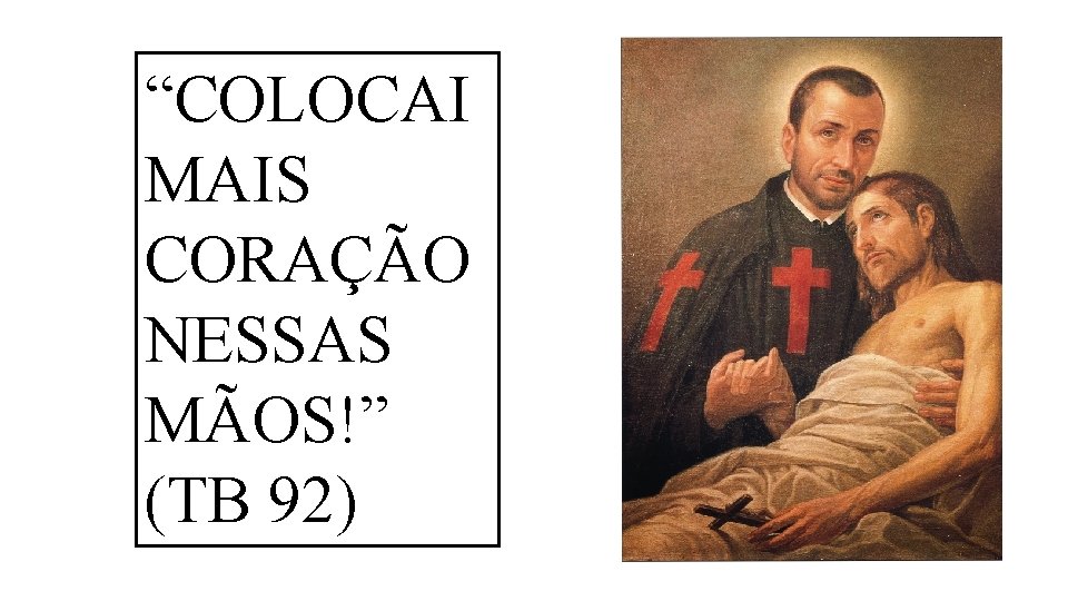 “COLOCAI MAIS CORAÇÃO NESSAS MÃOS!” (TB 92) “COLOCAI MAIS CORAÇÃO NESSAS MÃOS!” (TB 92)