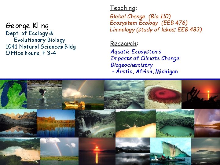 Teaching: George Kling Dept. of Ecology & Evolutionary Biology 1041 Natural Sciences Bldg Office
