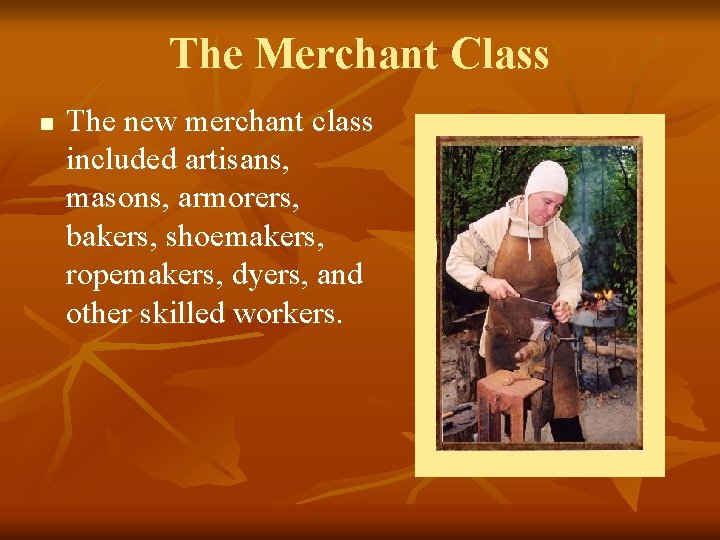 The Merchant Class n The new merchant class included artisans, masons, armorers, bakers, shoemakers,
