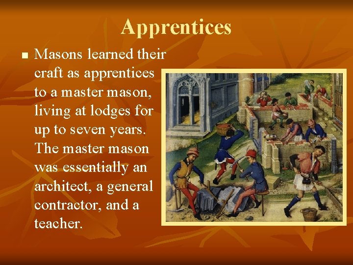 Apprentices n Masons learned their craft as apprentices to a master mason, living at