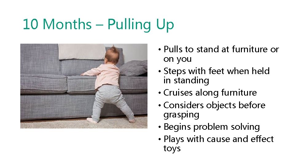 10 Months – Pulling Up • Pulls to stand at furniture or on you