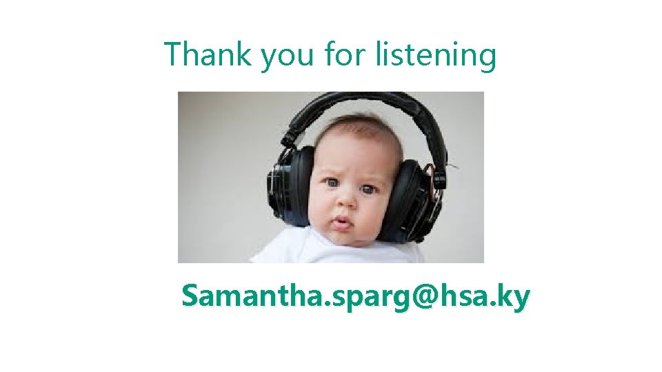 Thank you for listening Samantha. sparg@hsa. ky 