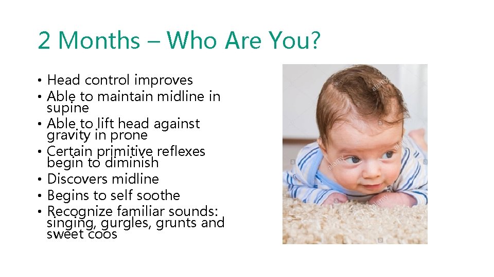 2 Months – Who Are You? • Head control improves • Able to maintain