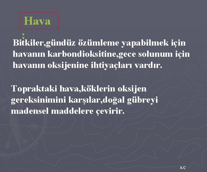 Hava : Bitkiler, gündüz özümleme yapabilmek için havanın karbondioksitine, gece solunum için havanın oksijenine