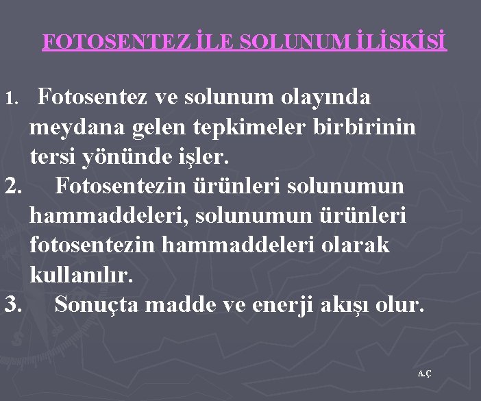 FOTOSENTEZ İLE SOLUNUM İLİŞKİSİ Fotosentez ve solunum olayında meydana gelen tepkimeler birbirinin tersi yönünde