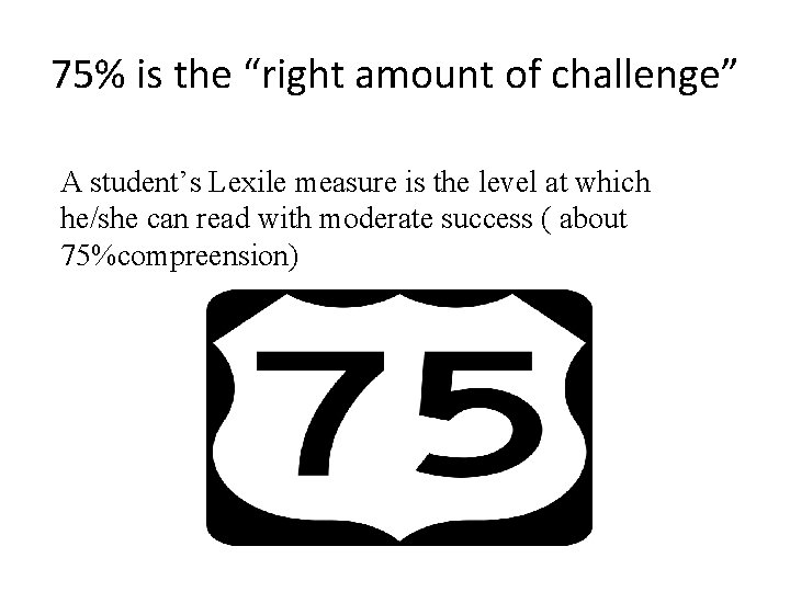 75% is the “right amount of challenge” A student’s Lexile measure is the level