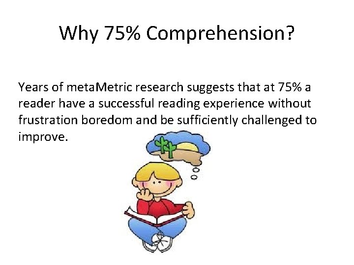 Why 75% Comprehension? Years of meta. Metric research suggests that at 75% a reader