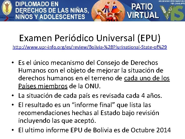 Examen Periódico Universal (EPU) http: //www. upr-info. org/es/review/Bolivia-%28 Plurinational-State-of%29 • Es el único mecanismo